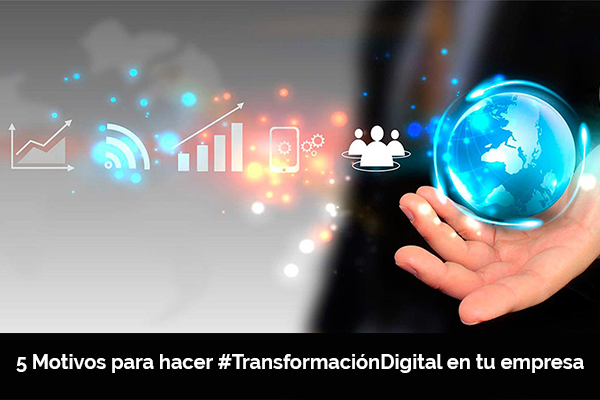 5 razones para hacer transformación digital en tu empresa